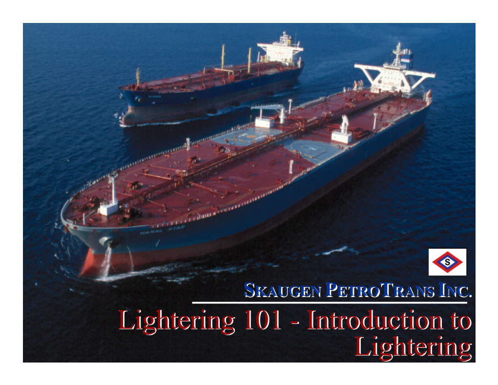 Lighteringlightering 101101 -- Introductionintroduction Toto W:\Data\Exec\Susan\Forms\Genpres.Ppt Lighteringlighteringskaugen PETROTRANS What Is Lightering? IIIIII