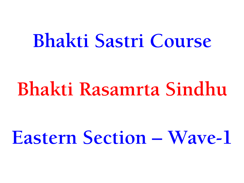 Bhakti Sastri Course Bhakti Rasamrta Sindhu Eastern Section – Wave-1