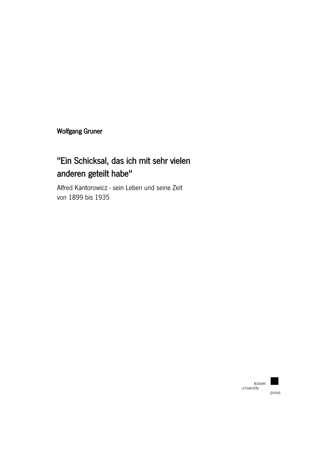 "Ein Schicksal, Das Ich Mit Sehr Vielen Anderen Geteilt Habe" Alfred Kantorowicz - Sein Leben Und Seine Zeit Von 1899 Bis 1935