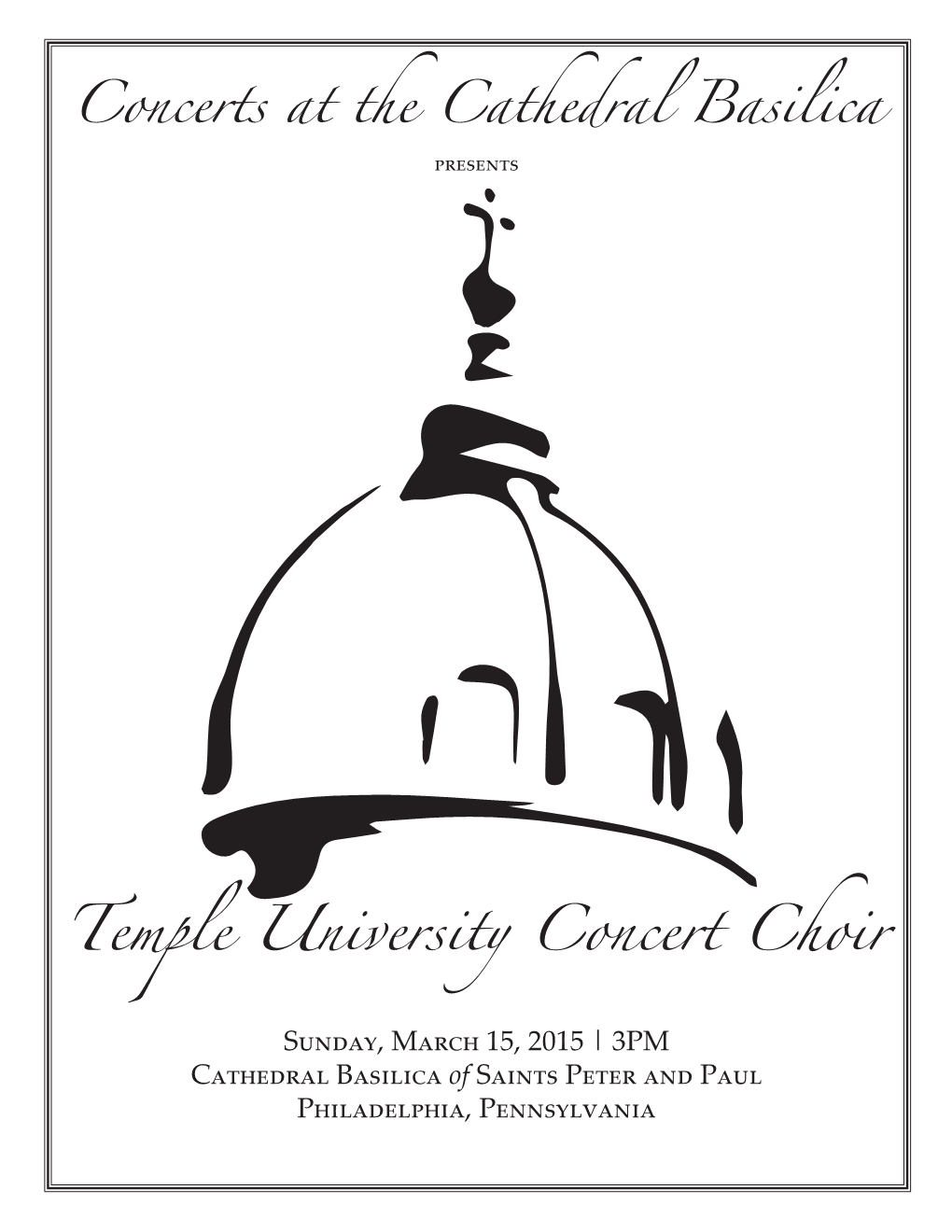 Temple University Concert Choir Sunday, March 15, 2015 | 3PM Cathedral Basilica of Saints Peter and Paul Philadelphia, Pennsylvania Temple University Concert Choir