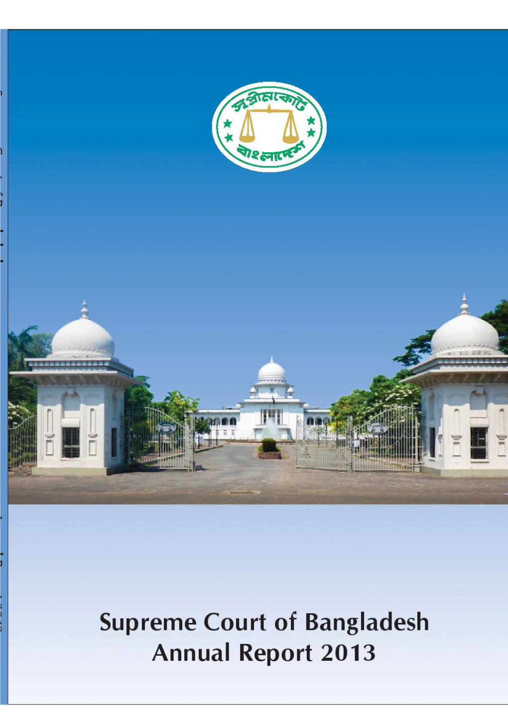 Annual Report 2013 Architectural View of the Supreme Court Main Building (Original) SUPREME COURT of BANGLADESH