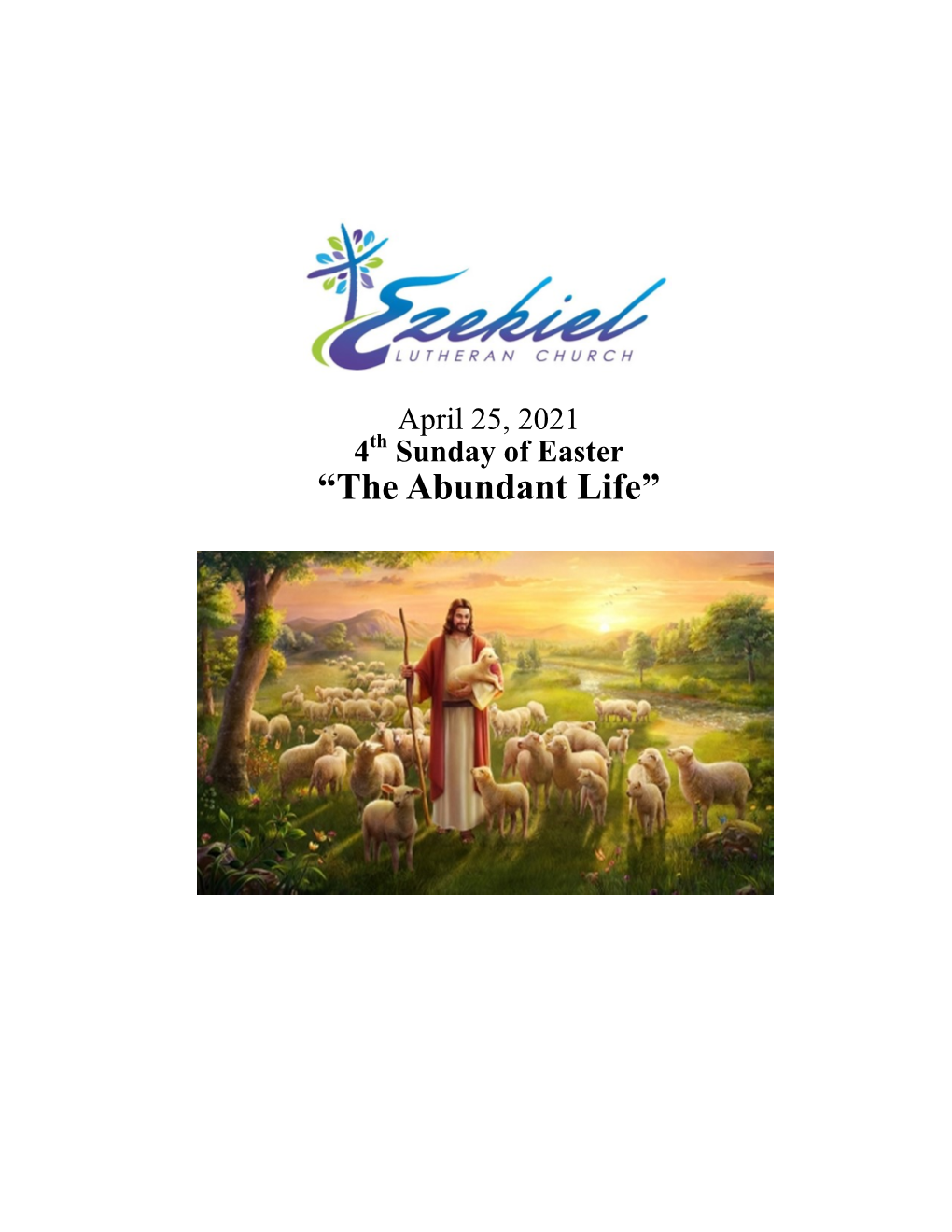 “The Abundant Life” Ezekiel Lutheran Church In-Person Worship 4Th Sunday of Easter “The Abundant Life” John 10:11-18; 1 John 3:16-24 Sunday, April 25, 2021