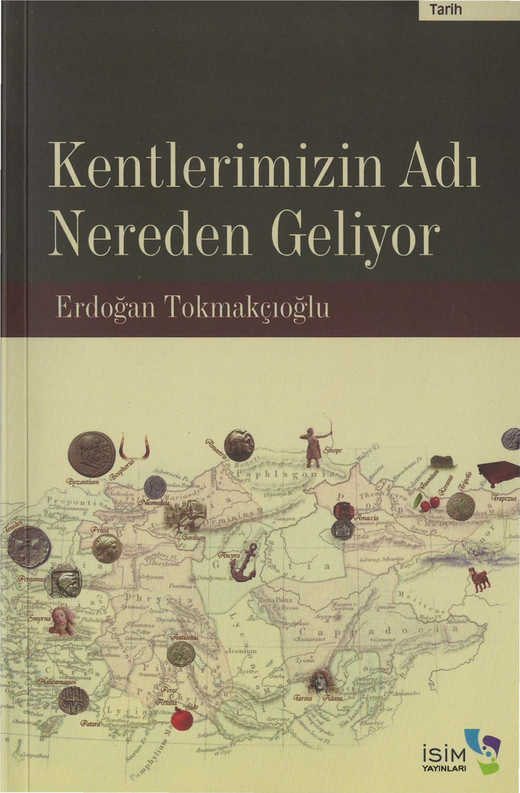 İSİM\� YAYINLARI Kentlerimizin Adı Nereden Geliyor? Kentlerimizin Adı Nereden Geliyor? Erdoğan Tokmakçıoğlu