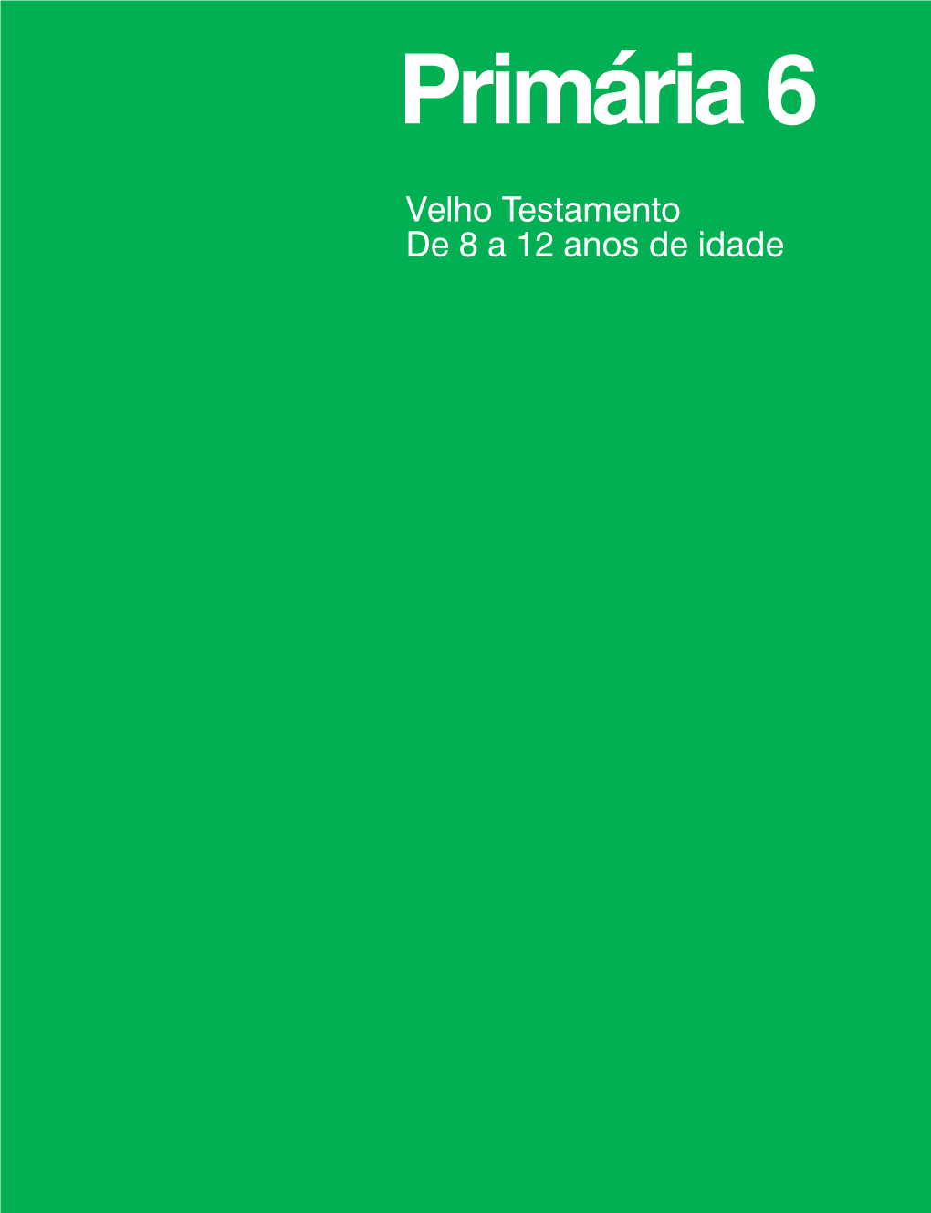 Primária 6 Velho Testamento De 8 a 12 Anos De Idade 34603.059 COVER 09-10-2013 10:06 AM Page 1 Page AM 10:06 09-10-2013 COVER 34603.059 Primária 6