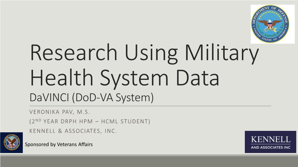 Research Using Military Health System Data Davinci (Dod-VA System) VERONIKA PAV, M.S