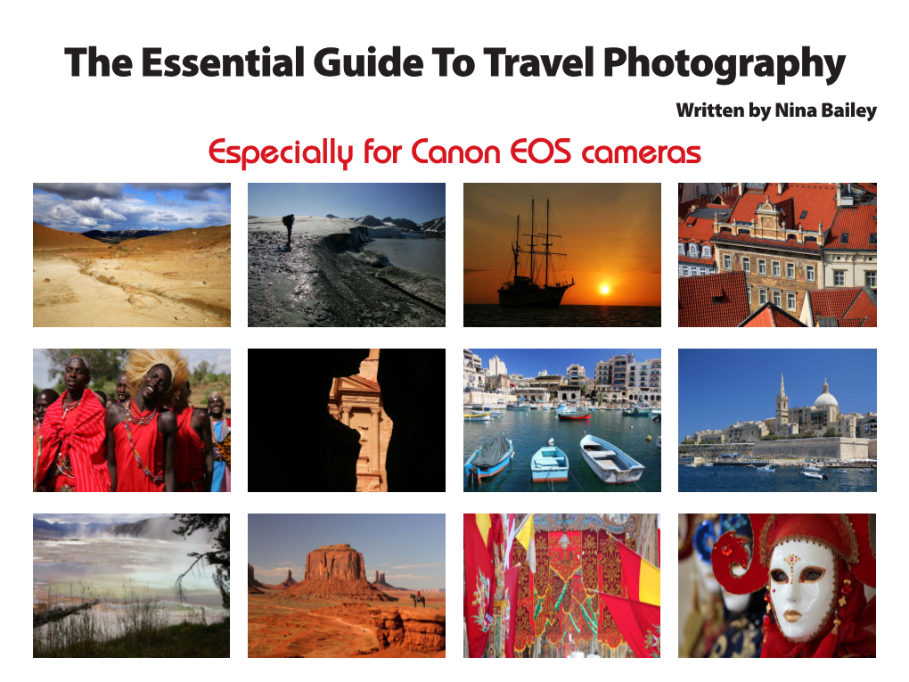 The Essential Guide to Travel Photography Written by Nina Bailey Especially for Canon EOS Cameras PREVIEW EDITION Written, Designed and Images By