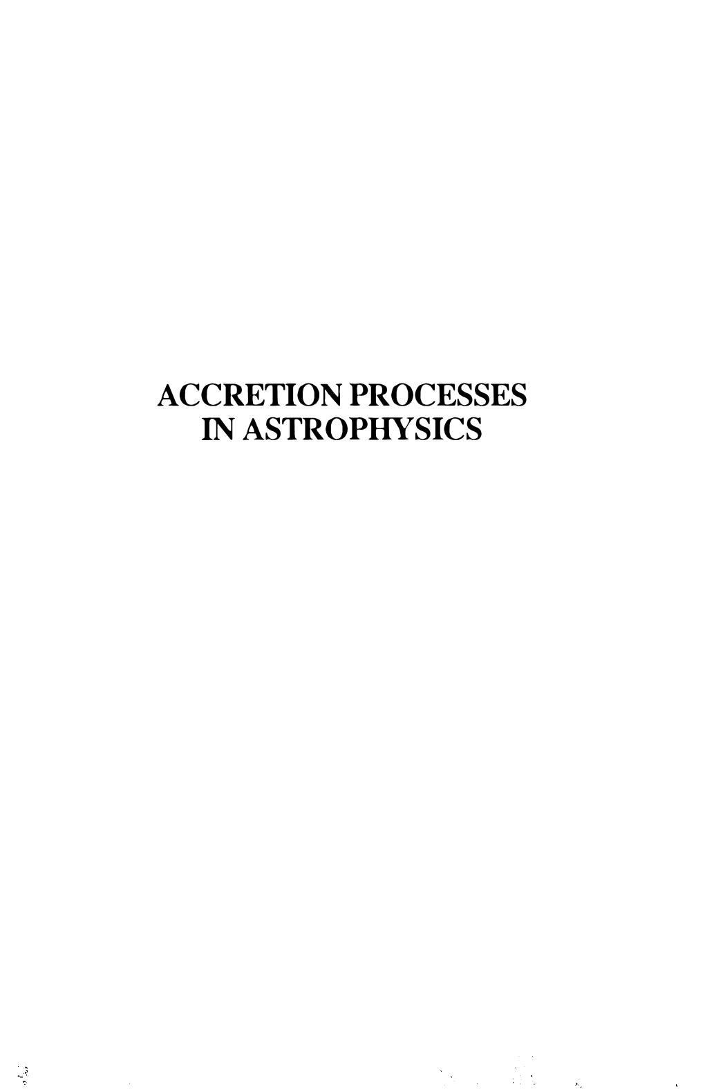 ACCRETION PROCESSES in ASTROPHYSICS Xxist RENCONTRE DE MORIOND MORIOND ASTROPHYSICS MEETING Les Arcs - Savoie - France, March 9-16, 1986