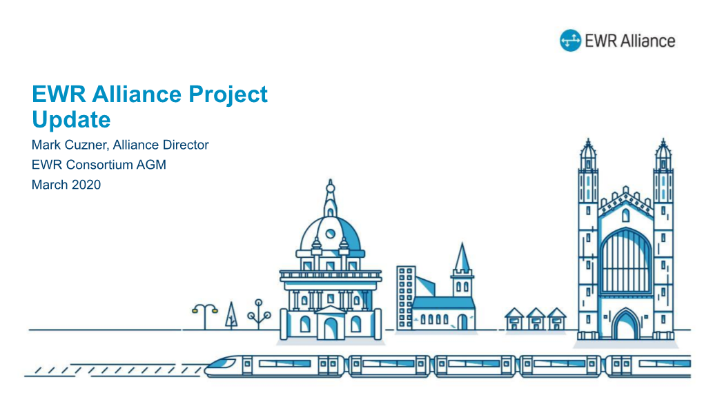 EWR Alliance Project Update Mark Cuzner, Alliance Director EWR Consortium AGM March 2020 Project TWAO CAME INTO FORCE on 25 FEBRUARY Status