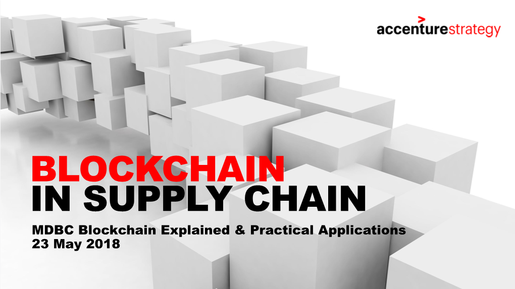 BLOCKCHAIN in SUPPLY CHAIN MDBC Blockchain Explained & Practical Applications 23 May 2018 Supply Chain Leaders Focus on THREE MAIN BUSINESS QUESTIONS for Blockchain
