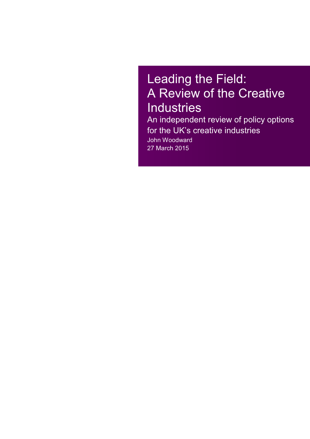 A Review of the Creative Industries an Independent Review of Policy Options for the UK’S Creative Industries John Woodward 27 March 2015