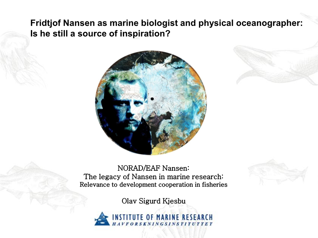 Fridtjof Nansen As Marine Biologist and Physical Oceanographer: Is He Still a Source of Inspiration?