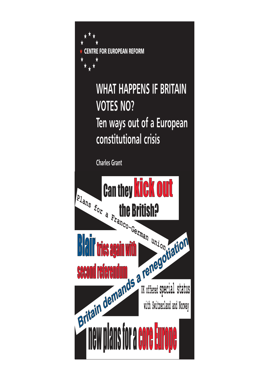 WHAT HAPPENS IF BRITAIN VOTES NO? Ten Ways out of a European Constitutional Crisis