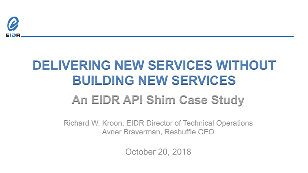 DELIVERING NEW SERVICES WITHOUT BUILDING NEW SERVICES an EIDR API Shim Case Study