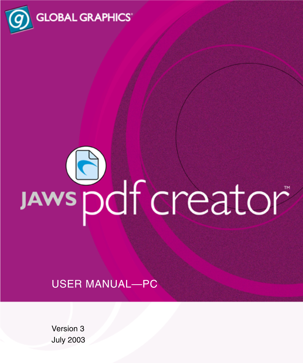 PDF Creator User Manual— PC Version 3 July 2003 Part Number: JAWS-3.3-Pdfcreator Copyright © 1992–2003 GLOBAL GRAPHICS SOFTWARE LIMITED All Rights Reserved