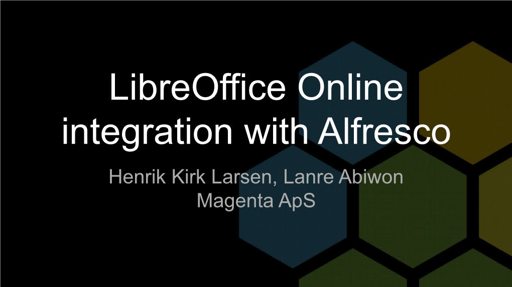 Libreoffice Online Integration with Alfresco Henrik Kirk Larsen, Lanre Abiwon Magenta Aps Agenda