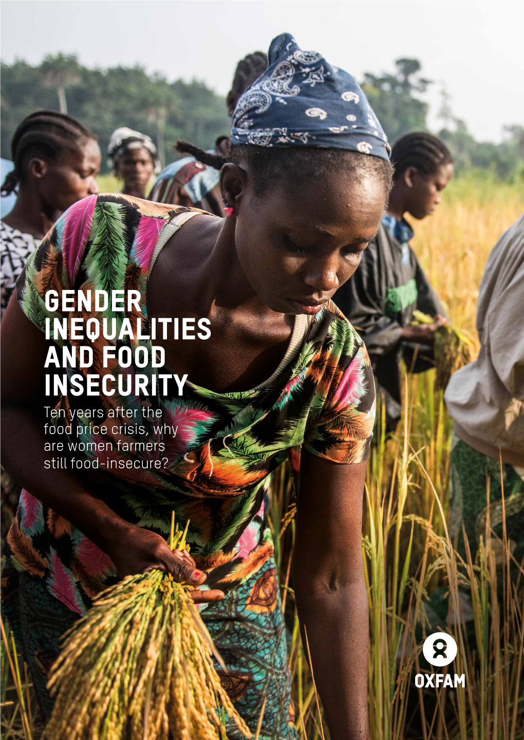 GENDER INEQUALITIES and FOOD INSECURITY Ten Years After the Food Price Crisis, Why Are Women Farmers Still Food-Insecure?