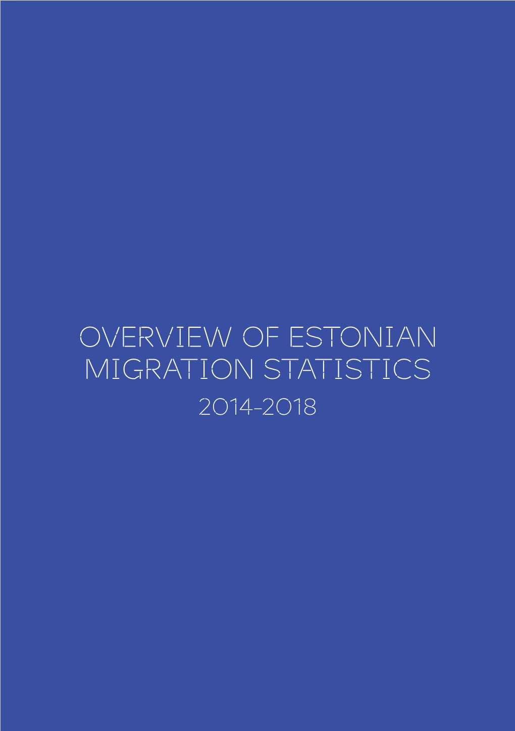 OVERVIEW of ESTONIAN MIGRATION STATISTICS 2014-2018 This Overview of Estonian Migration Statistics Provides Answers to the Following Questions
