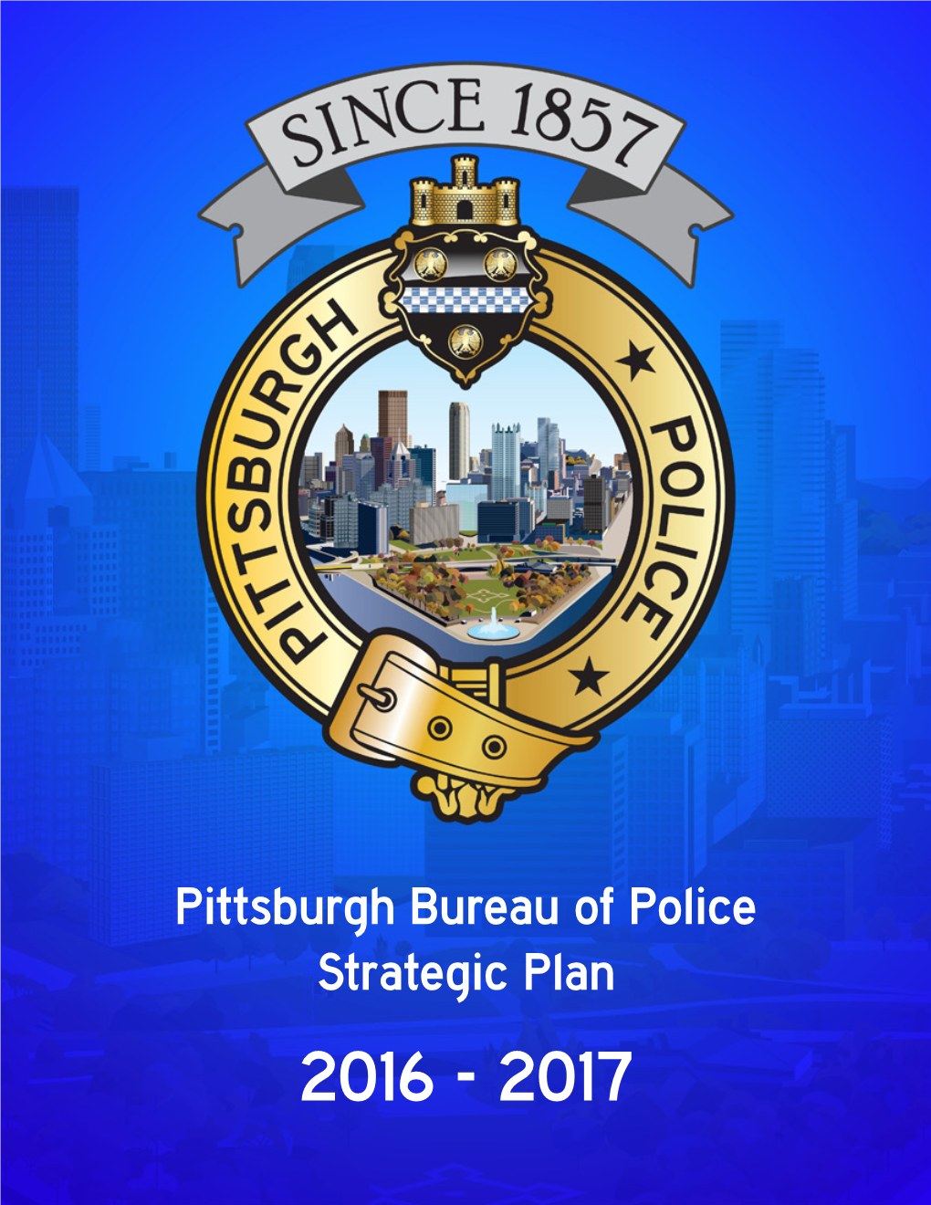 Strategic Plan 2016 - 2017 Pittsburgh Bureau of Police Strategic Plan: 2016–2017 Table of Contents Introduction