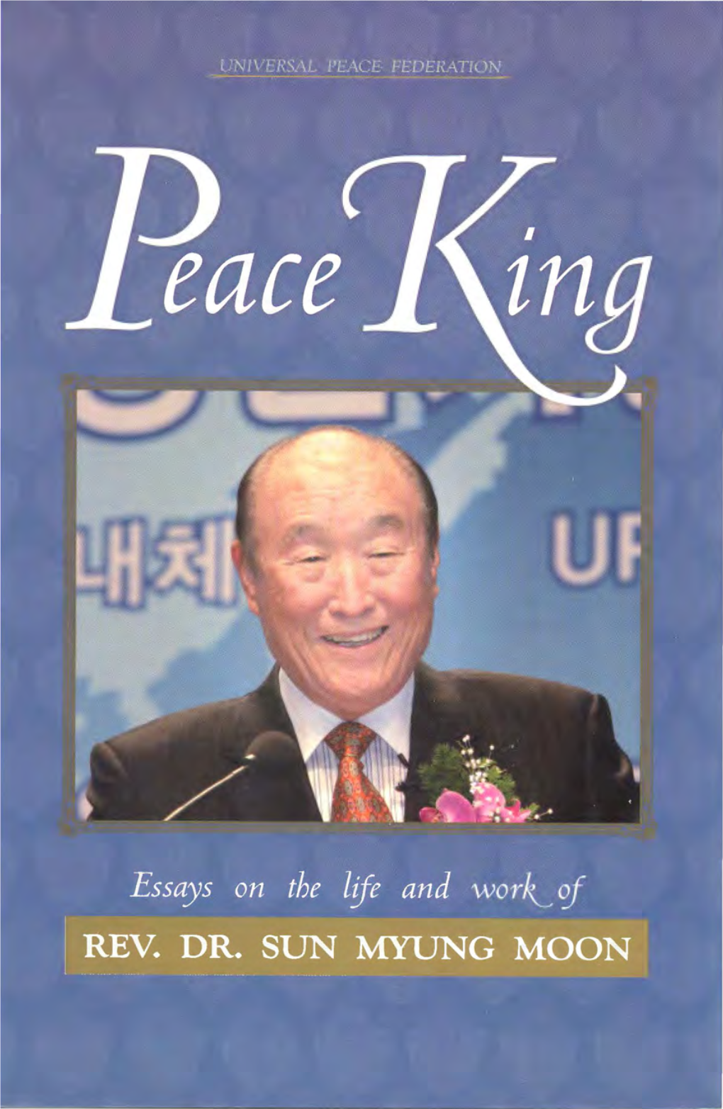 Peace King: Essays on the Life and Work of Rev. Dr. Sun Myung Moon