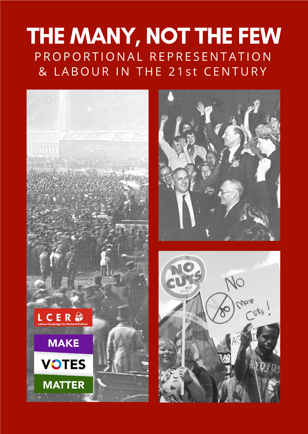 THE MANY, NOT the FEW P R O P O R T I O N a L R E P R E S E N T a T I O N & L a B O U R I N T H E 2 1 S T C E N T U R Y "Democracy Is Not Just a Means to an End