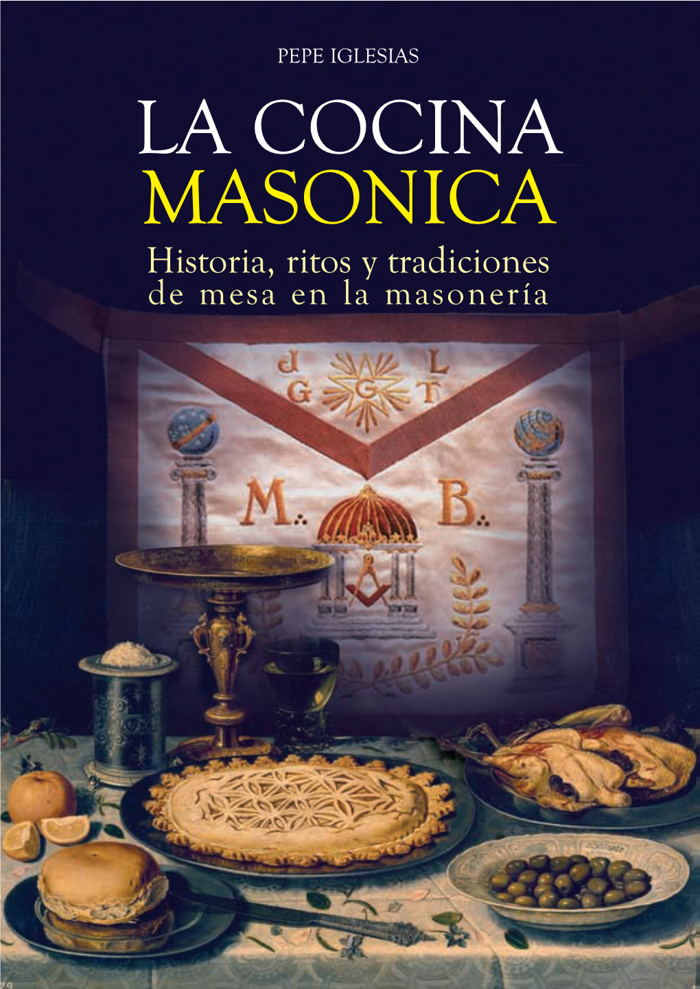 LA COCINA MASONICA Historia, Ritos Y Tradiciones De Mesa En La Masonería La Cocina Masónica PEPE IGLESIAS ÍNDICE