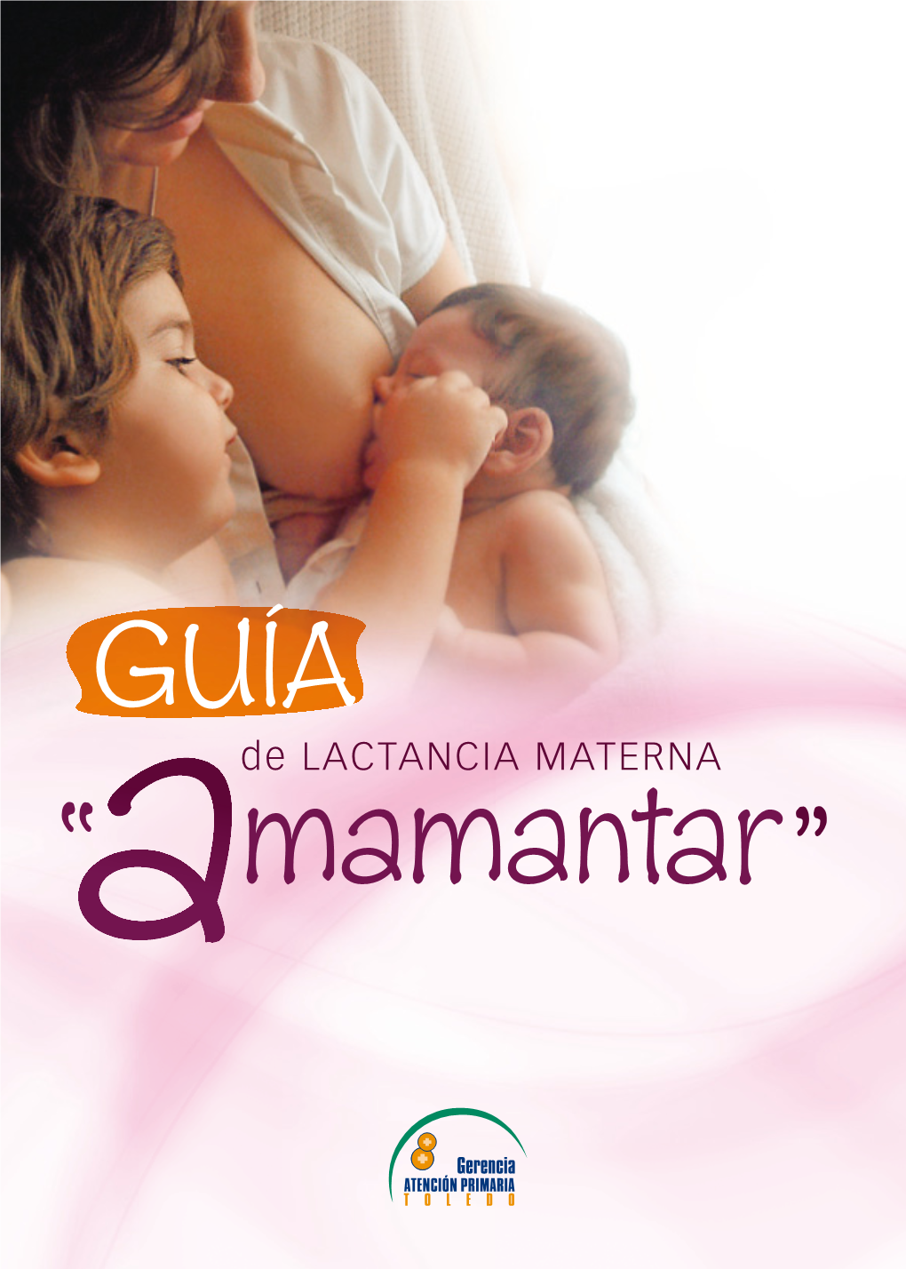Guía De Lactancia Materna: “Amamantar” Esta Guía Ha Sido Consensuada Con Madres Lactantes Del Área De Toledo