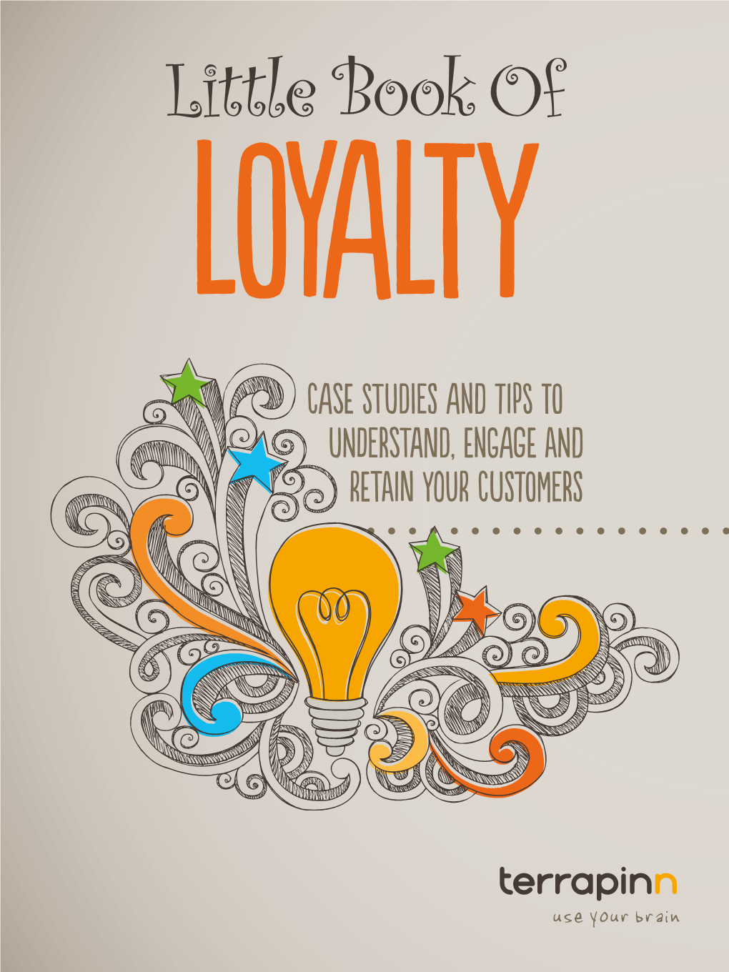 Little Book of Loyalty Case Studies and Tips to Understand, Engage and Retain Your Customers Introduction