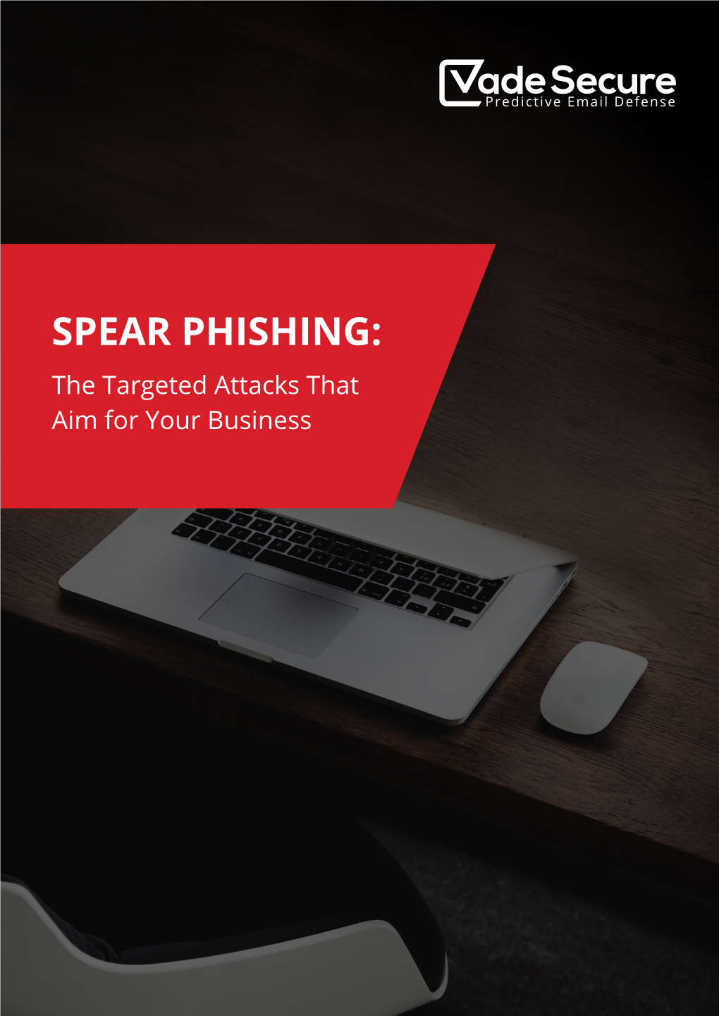 SPEAR PHISHING: the Targeted Attacks That Aim for Your Business TABLE of CONTENTS