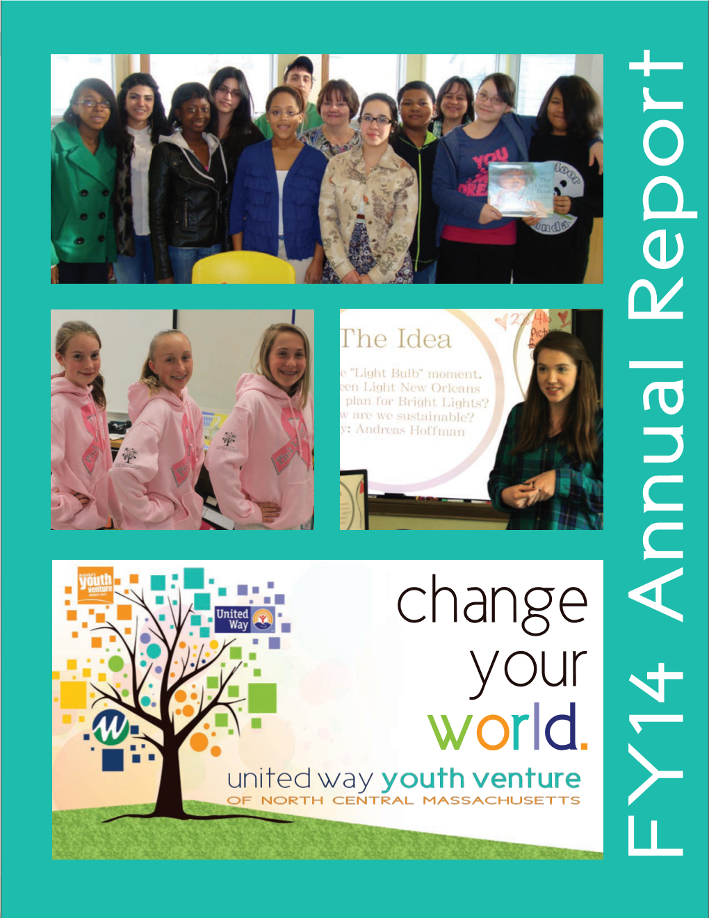 Change Your World. FY14 Annual Report 1 “Young People Should Be at the Forefront of Global Change and Innovation