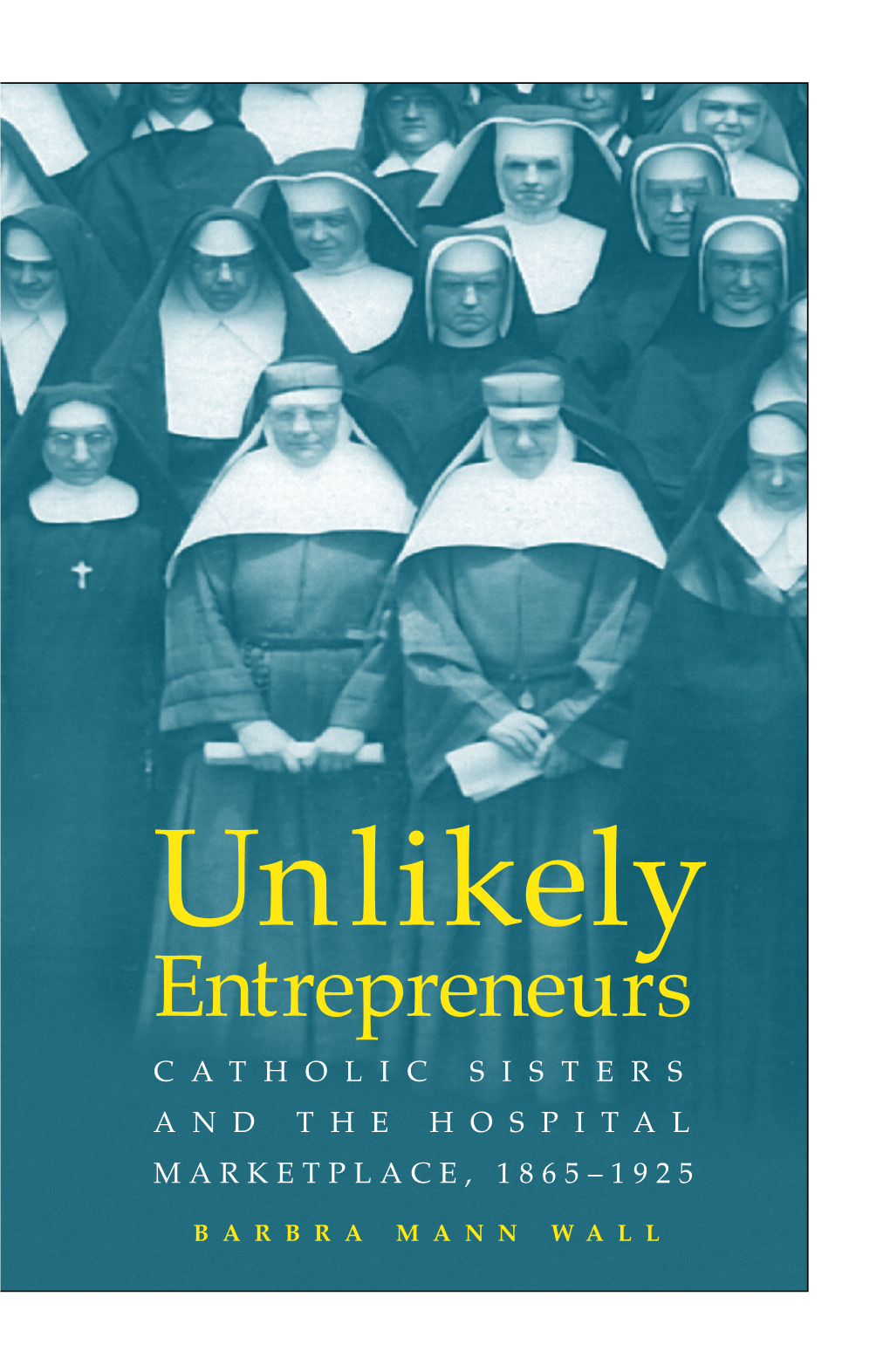 Unlikely Entrepreneurs: Catholic Sisters and the Hospital
