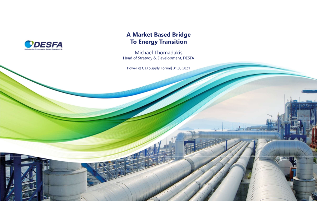 A Market Based Bridge to Energy Transition Michael Thomadakis Head of Strategy & Development, DESFA