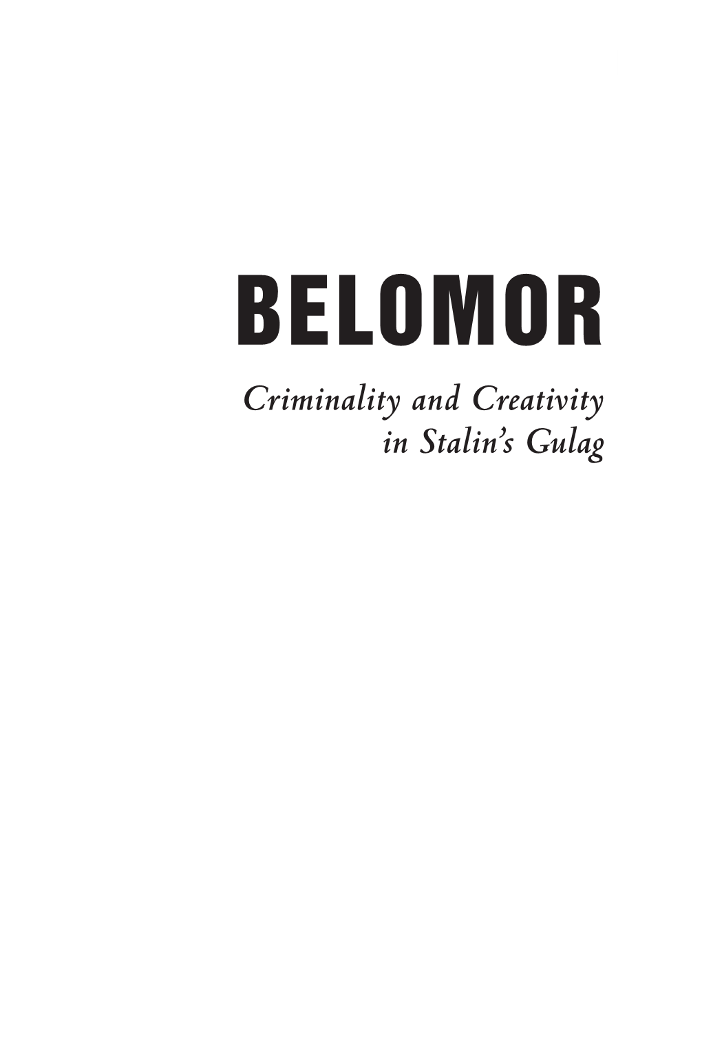 BELOMOR Criminality and Creativity in Stalin’S Gulag