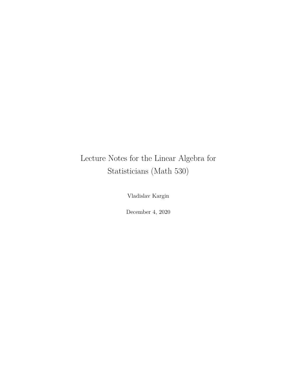 Lecture Notes for the Linear Algebra for Statisticians (Math 530)