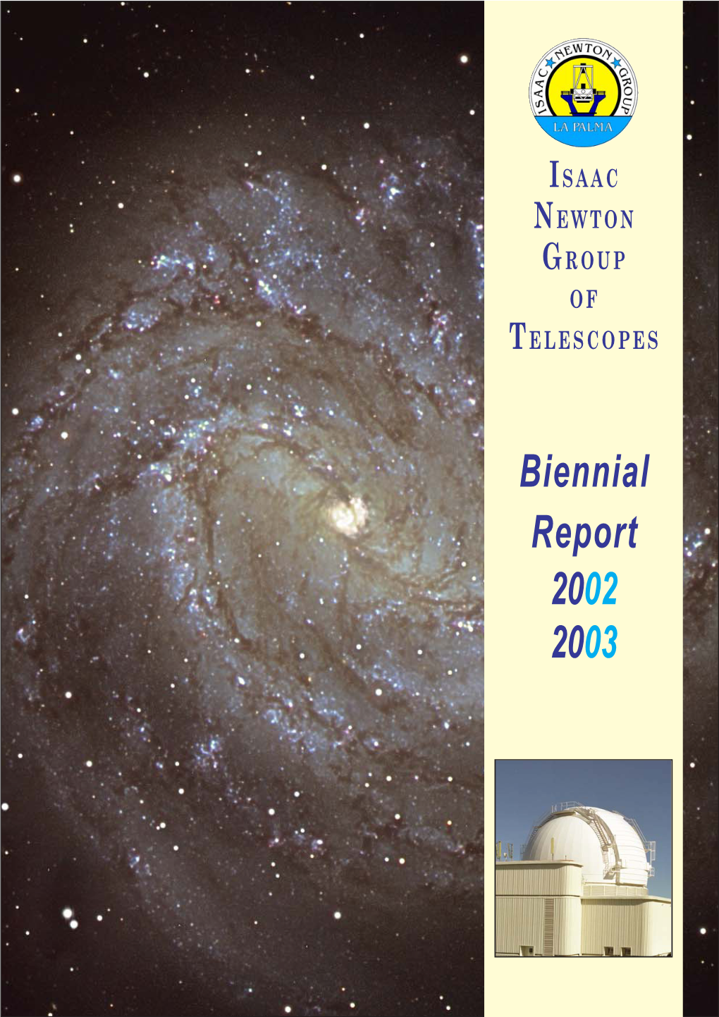 Biennial Report 2002 2003 Published in Spain by the ISAAC NEWTON GROUP of TELESCOPES (ING) ISSN 1575–8966 Legal License: TF–1142 /99