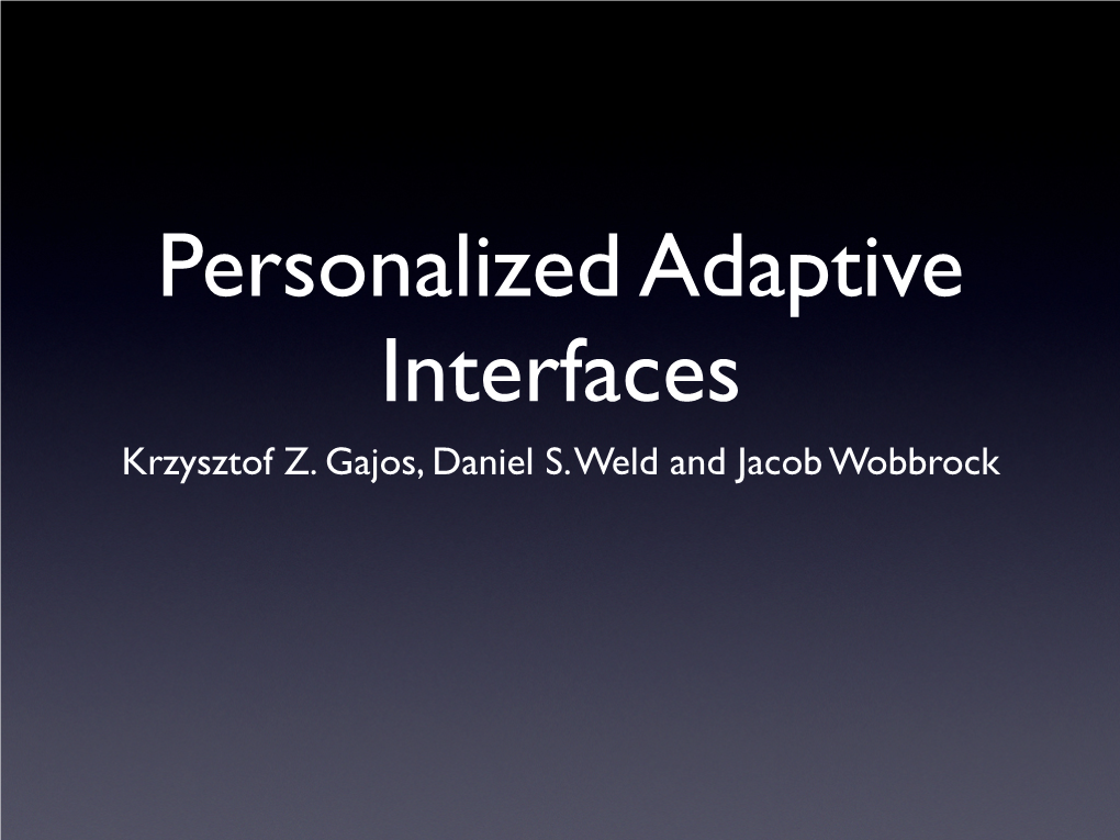 Krzysztof Z. Gajos, Daniel S. Weld and Jacob Wobbrock Today’S Mass-Produced Interfaces Today’S Unsupported Users Thesis