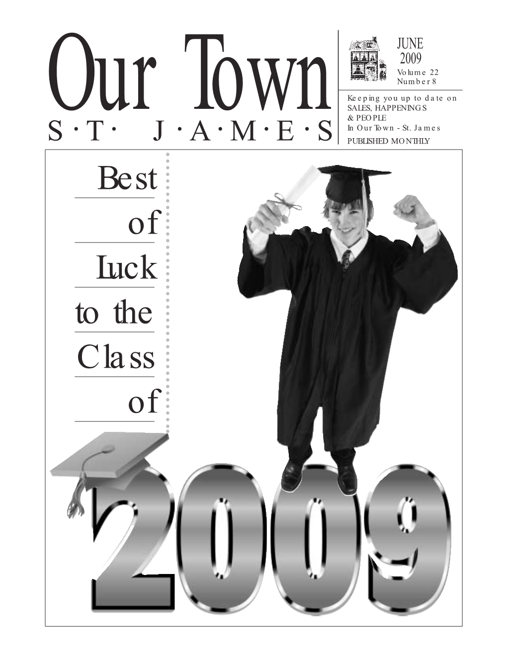 JUNE 2009 Volume 22 Number 8 Keeping You up to Date on SALES, HAPPENINGS Our Town & PEOPLE • • • • • • in Our Town - St