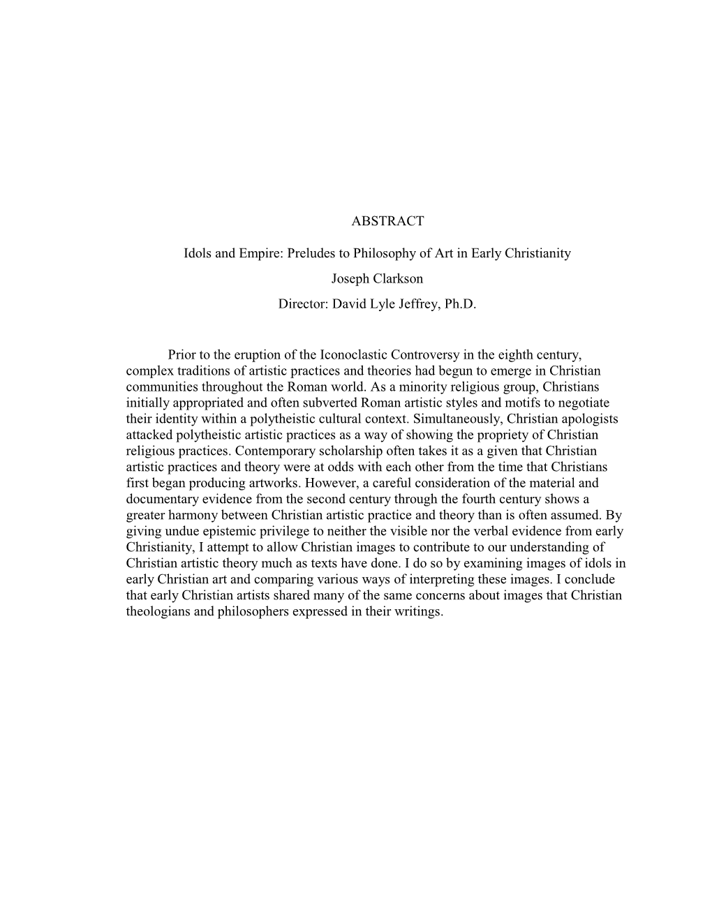 ABSTRACT Idols and Empire: Preludes to Philosophy of Art in Early Christianity Joseph Clarkson Director: David Lyle Jeffrey