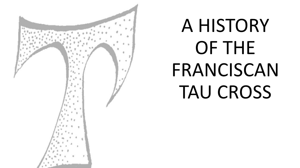 A HISTORY of the FRANCISCAN TAU CROSS Origin in Scripture