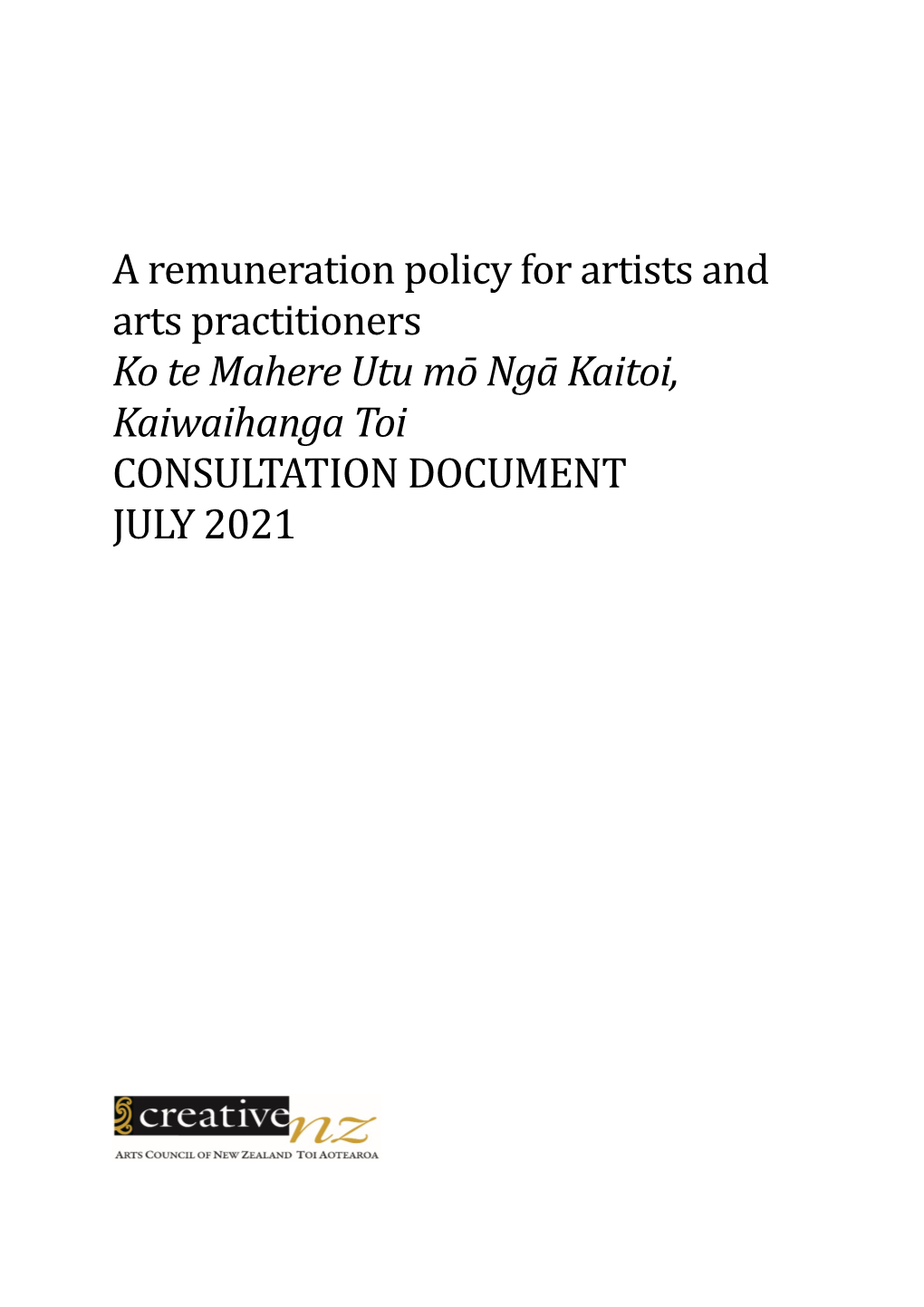 A Remuneration Policy for Artists and Arts Practitioners Ko Te Mahere Utu Mō Ngā Kaitoi, Kaiwaihanga Toi CONSULTATION DOCUMENT JULY 2021