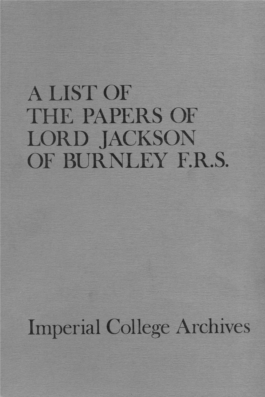 A List of . the Papers of Lord Jackson of Burnley F.R.S