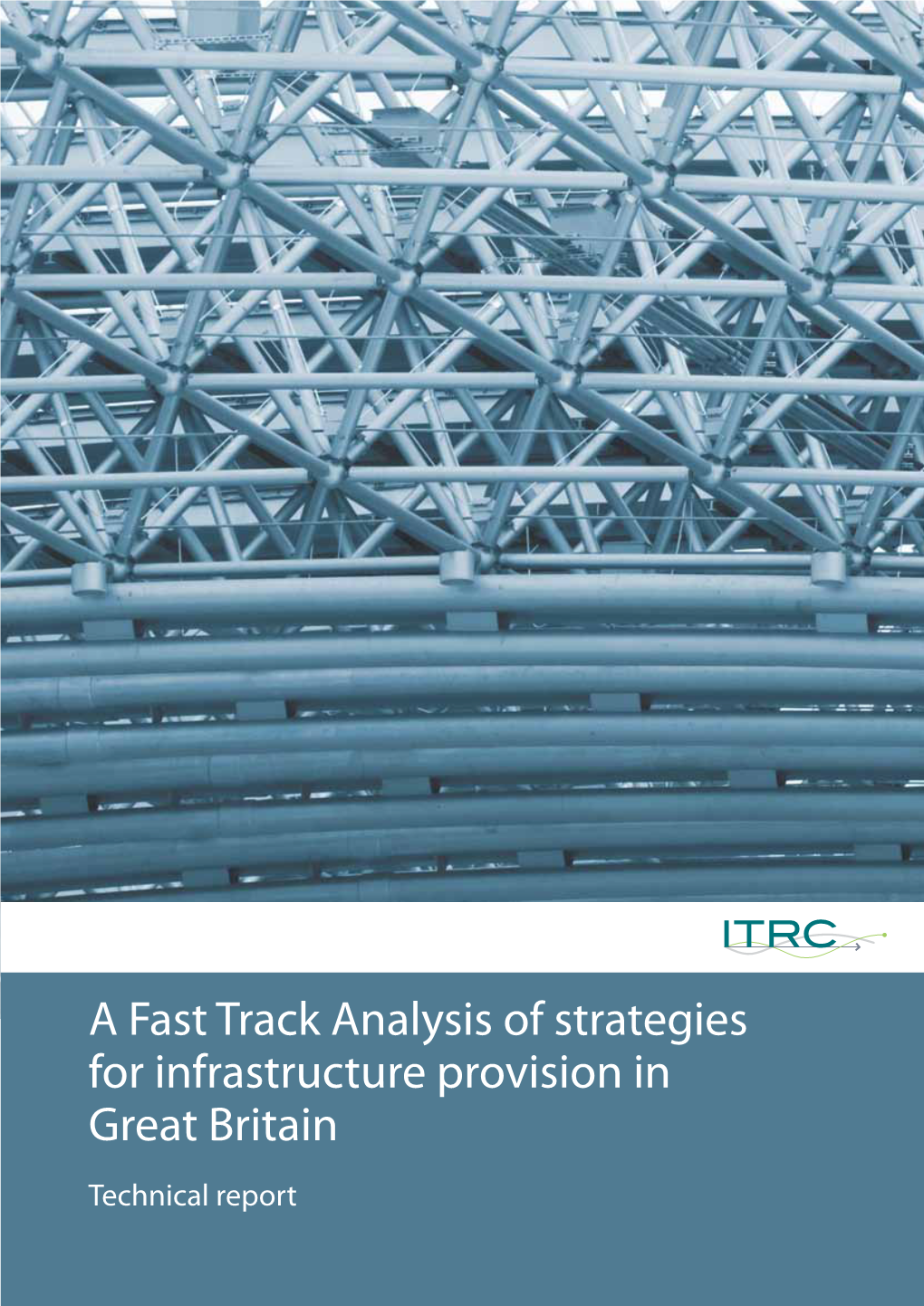A Fast Track Analysis of Strategies for Infrastructure Provision in Great Britain Technical Report ITRC ISBN 978 1 874370 49 9 This Report Should Be Referenced As