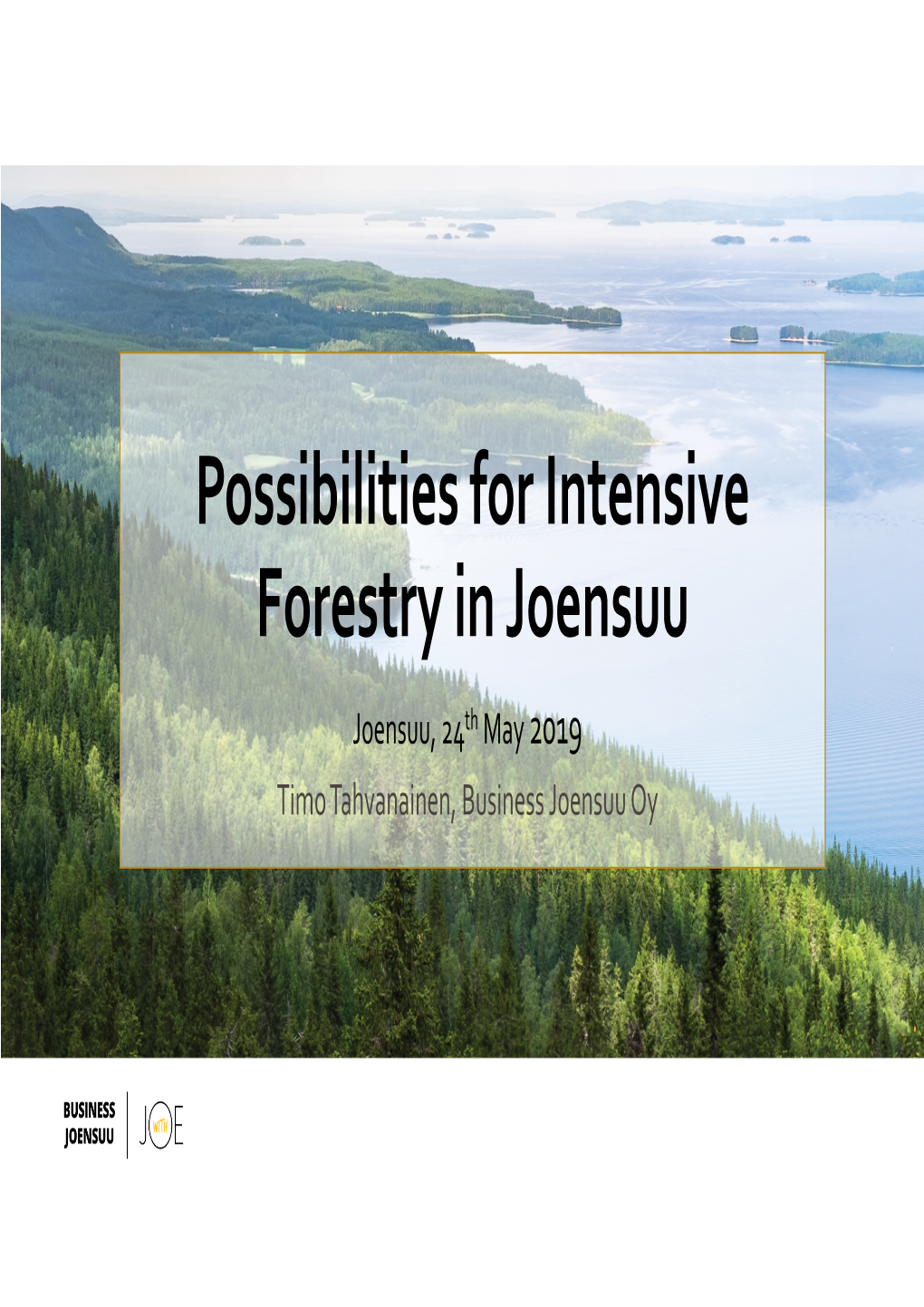 Possibilities for Intensive Forestry in Joensuu Joensuu, 24 Th May 2019 Timo Tahvanainen, Business Joensuu Oy What’S Needed for Intensive and Competitive Forestry?