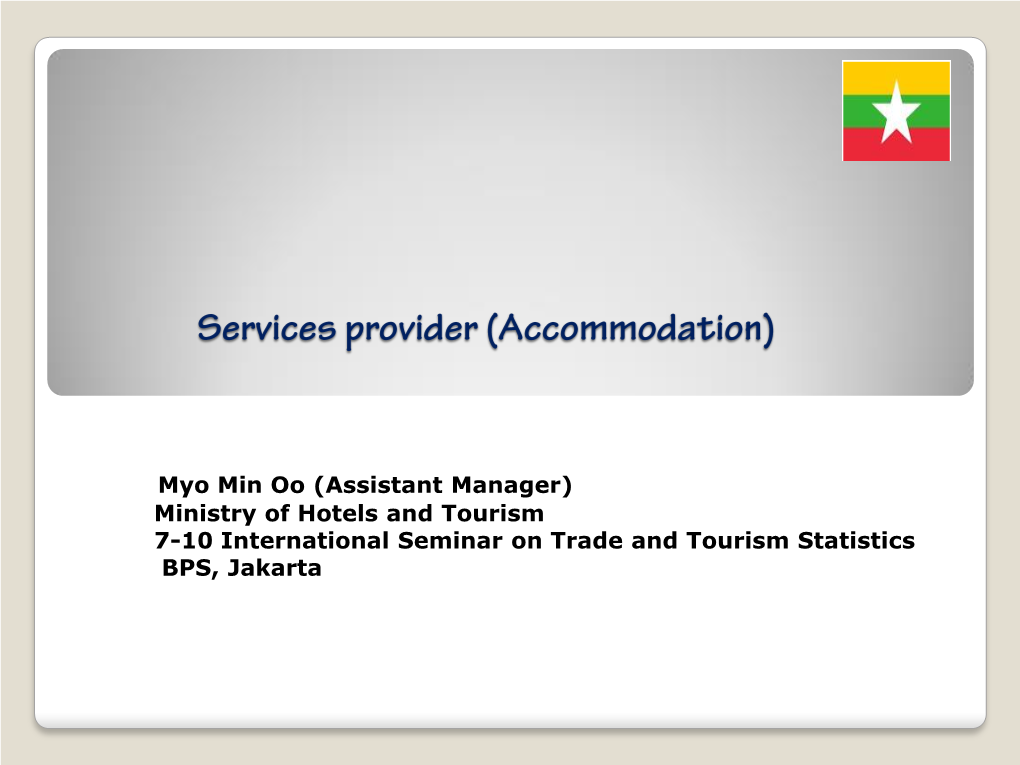 Myo Min Oo (Assistant Manager) Ministry of Hotels and Tourism 7-10 International Seminar on Trade and Tourism Statistics BPS, Jakarta