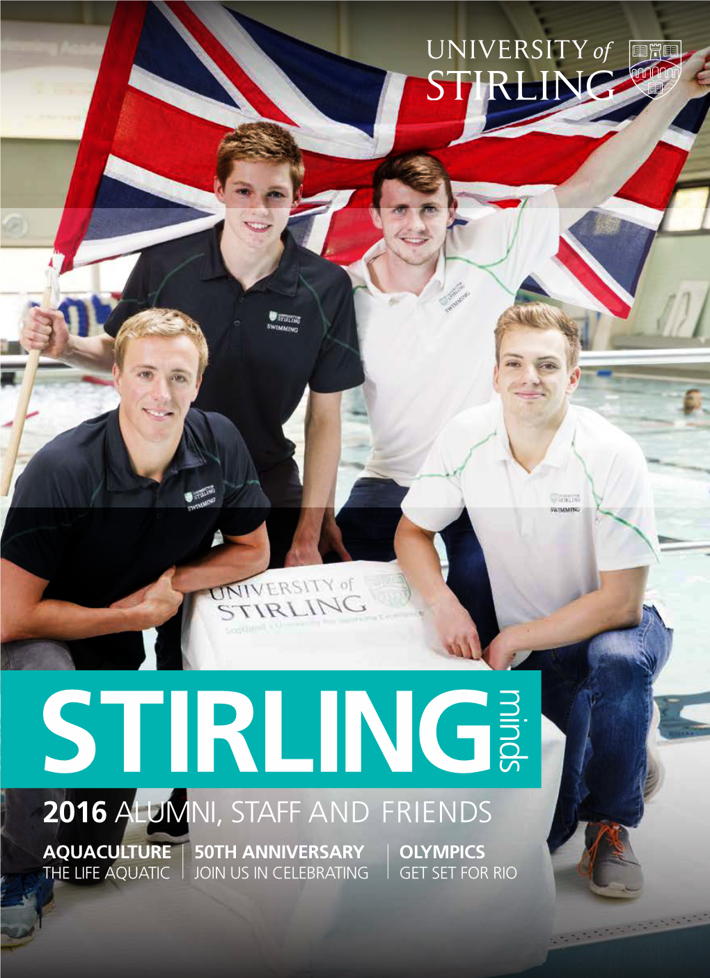 STIRLING Minds 2016 ALUMNI, STAFF and FRIENDS AQUACULTURE 50TH ANNIVERSARY OLYMPICS the LIFE AQUATIC JOIN US in CELEBRATING GET SET for RIO Introduction Contents