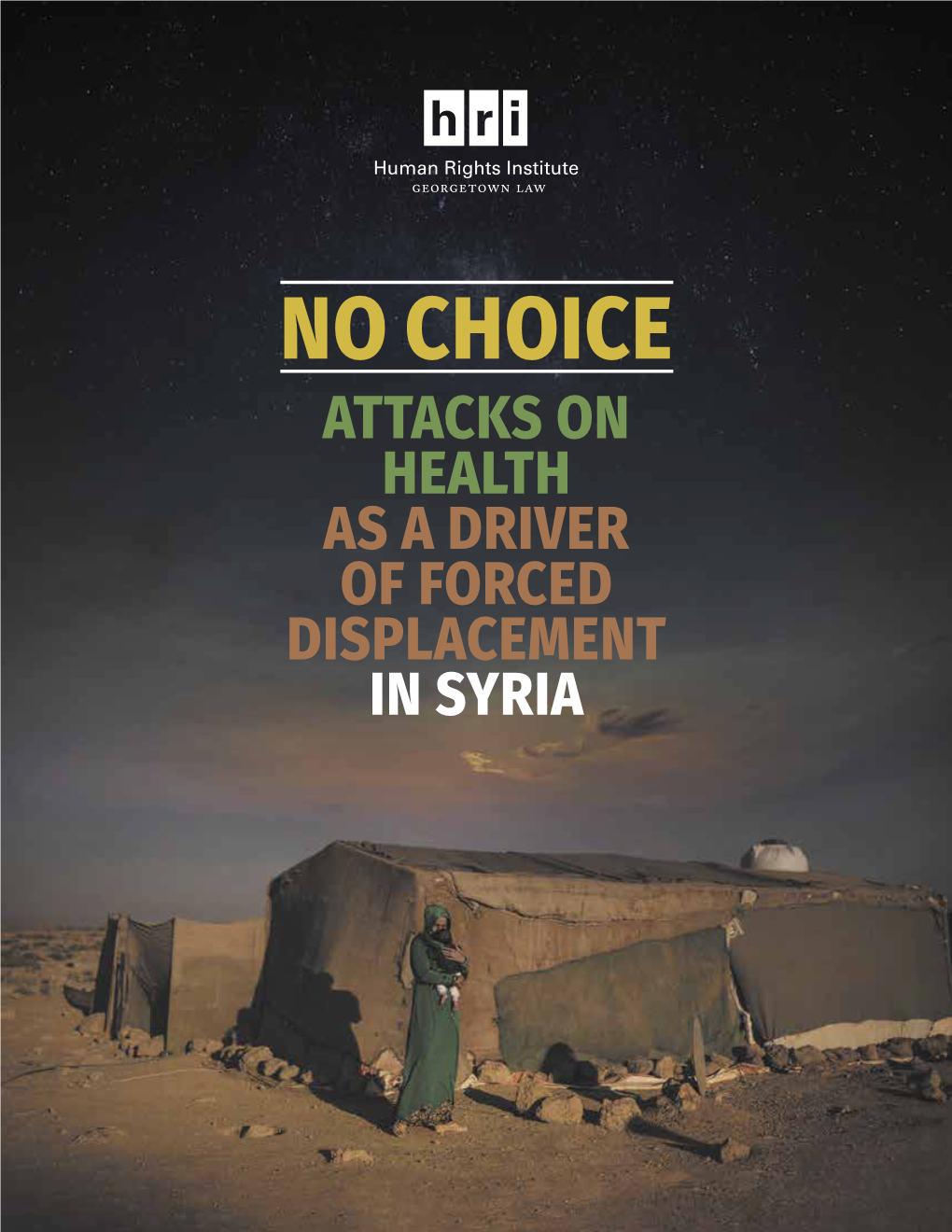 NO CHOICE ATTACKS on HEALTH AS a DRIVER of FORCED DISPLACEMENT in SYRIA COVER IMAGE a Syrian Refugee Woman Outside of Her Tent