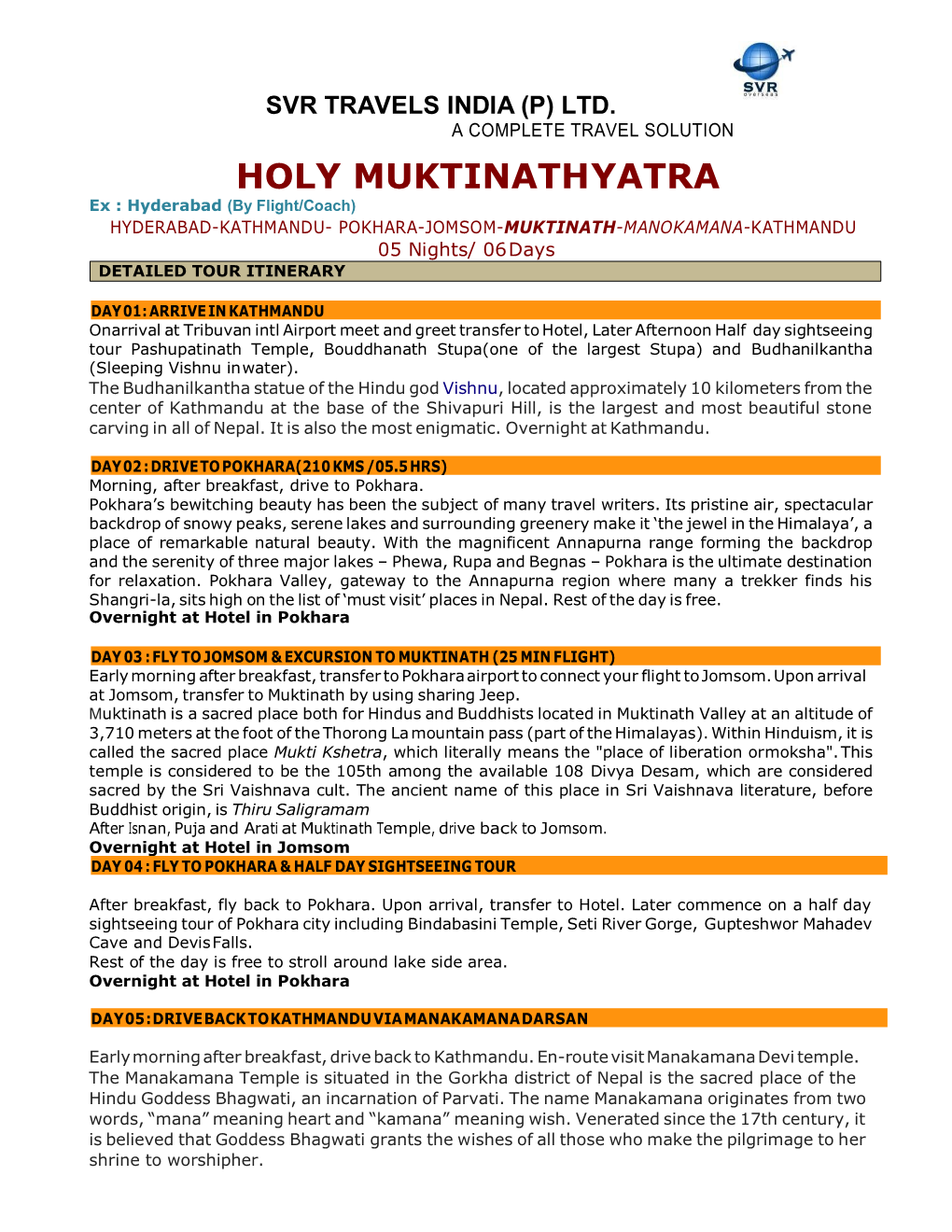 HOLY MUKTINATH YATRA Ex : Hyderabad (By Flight/Coach) HYDERABAD-KATHMANDU- POKHARA-JOMSOM-MUKTINATH-MANOKAMANA-KATHMANDU 05 Nights/ 06 Days DETAILED TOUR ITINERARY
