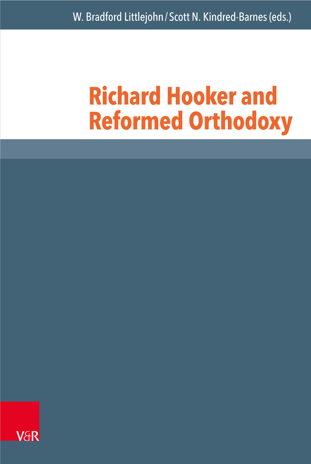 Richard Hooker and Reformed Orthodoxy Reformed and Hooker Richard / Kindred-Barnes Littlejohn (Eds.) © 2017, Vandenhoeck & Ruprecht Gmbh & Co