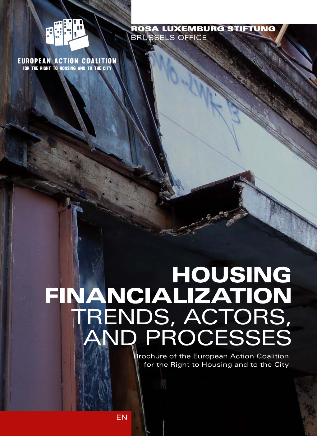 HOUSING FINANCIALIZATION TRENDS, ACTORS, and PROCESSES Brochure of the European Action Coalition for the Right to Housing and to the City