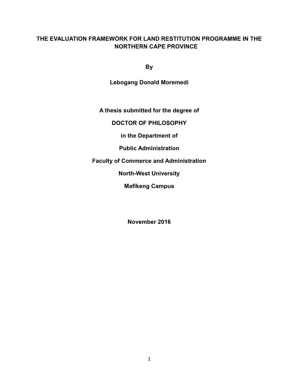 THE EVALUATION FRAMEWORK for LAND RESTITUTION PROGRAMME in the NORTHERN CAPE PROVINCE by Lebogang Donald Moremedi a Thesis Submi