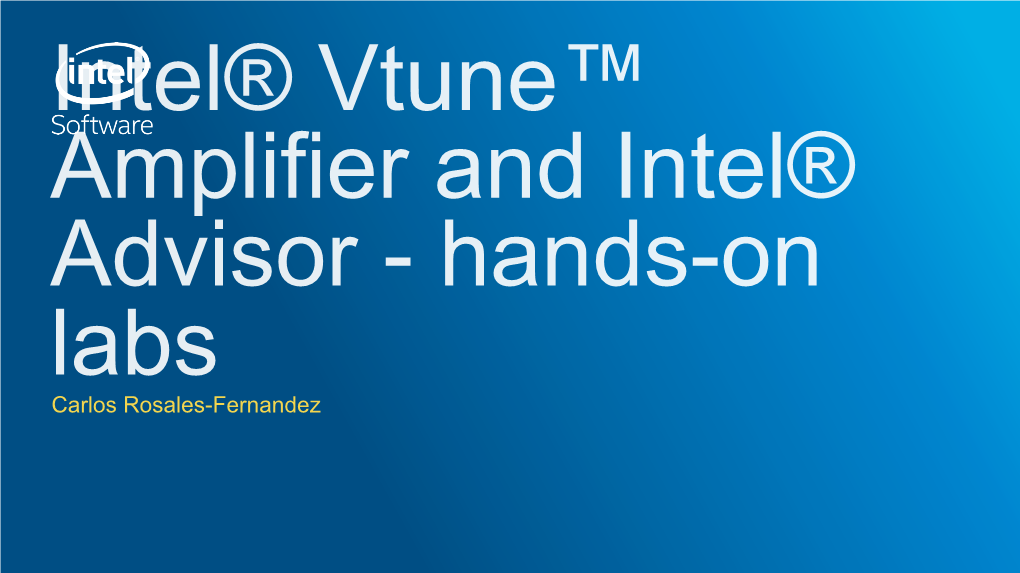 Intel® Vtune™ Amplifier and Intel® Advisor - Hands-On Labs Carlos Rosales-Fernandez Introduction